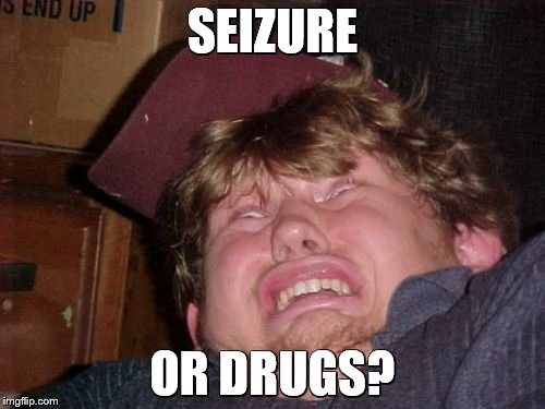 WTF | SEIZURE OR DRUGS? | image tagged in memes,wtf | made w/ Imgflip meme maker