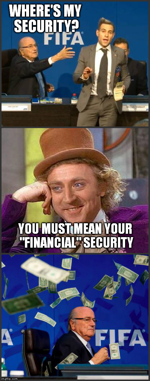 Sepp Blatter | WHERE'S MY SECURITY? YOU MUST MEAN YOUR "FINANCIAL" SECURITY | image tagged in sepp blatter,money shower,simon brodkin,willy wonka,fifa,north korea | made w/ Imgflip meme maker