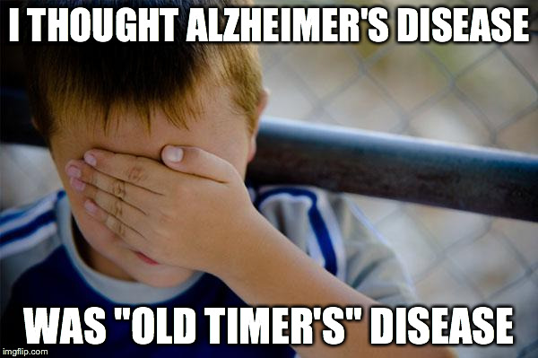 Confession Kid Meme | I THOUGHT ALZHEIMER'S DISEASE WAS "OLD TIMER'S" DISEASE | image tagged in memes,confession kid | made w/ Imgflip meme maker