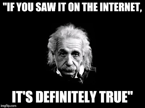 Albert Einstein 1 | "IF YOU SAW IT ON THE INTERNET, IT'S DEFINITELY TRUE" | image tagged in memes,albert einstein 1 | made w/ Imgflip meme maker