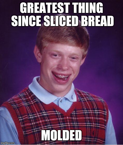 Bad Luck Brian | GREATEST THING SINCE SLICED BREAD MOLDED | image tagged in memes,bad luck brian | made w/ Imgflip meme maker
