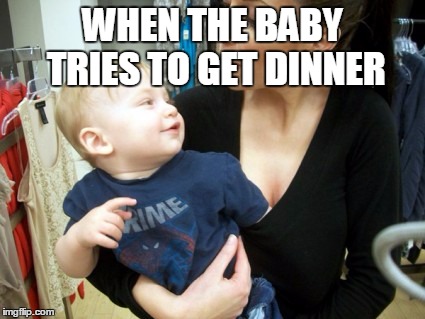 WHEN THE BABY TRIES TO GET DINNER | image tagged in baby,boob,boobies,breastfeeding | made w/ Imgflip meme maker