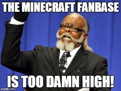 Too Damn High | THE MINECRAFT FANBASE IS TOO DAMN HIGH! | image tagged in memes,too damn high | made w/ Imgflip meme maker