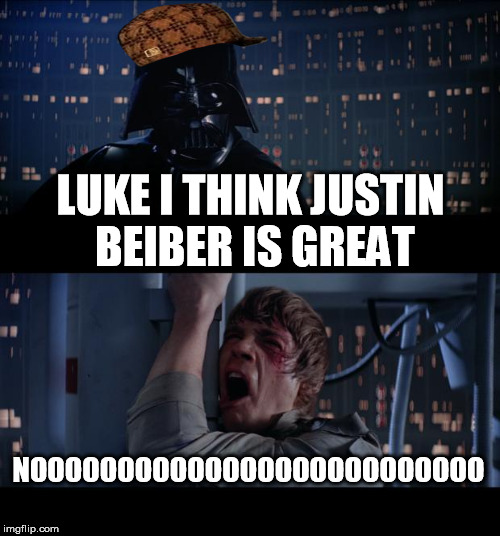 Star Wars No | LUKE I THINK JUSTIN BEIBER IS GREAT NOOOOOOOOOOOOOOOOOOOOOOOOOO | image tagged in memes,star wars no,scumbag | made w/ Imgflip meme maker