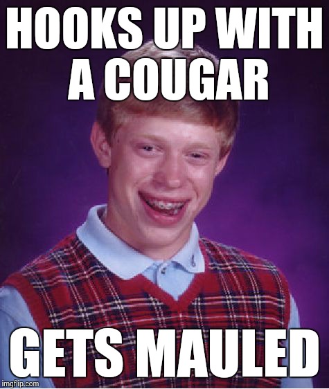 I guess it was the wrong kind | HOOKS UP WITH A COUGAR GETS MAULED | image tagged in memes,bad luck brian | made w/ Imgflip meme maker