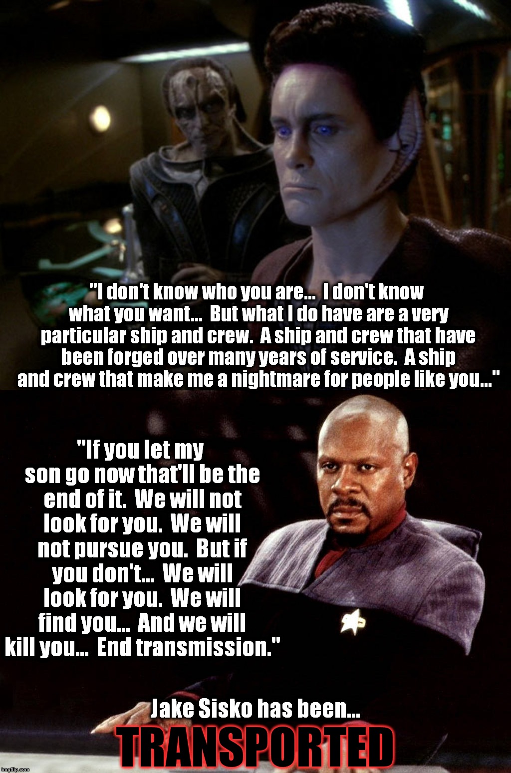 "I don't know who you are...  I don't know what you want...  But what I do have are a very particular ship and crew.  A ship and crew that h | image tagged in star trek,taken | made w/ Imgflip meme maker