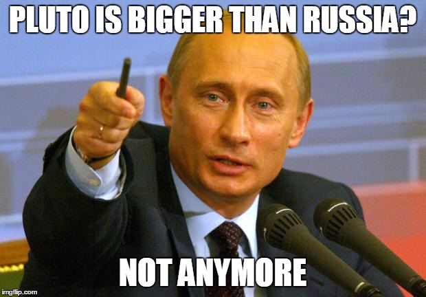 Putin after S̶o̶v̶i̶e̶t Re-Union | PLUTO IS BIGGER THAN RUSSIA? NOT ANYMORE | image tagged in memes,good guy putin,russia,pluto | made w/ Imgflip meme maker