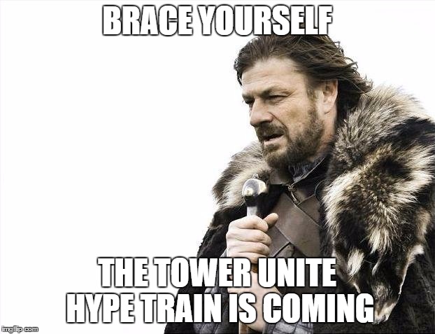 Brace Yourselves X is Coming | BRACE YOURSELF THE TOWER UNITE HYPE TRAIN IS COMING | image tagged in memes,brace yourselves x is coming | made w/ Imgflip meme maker