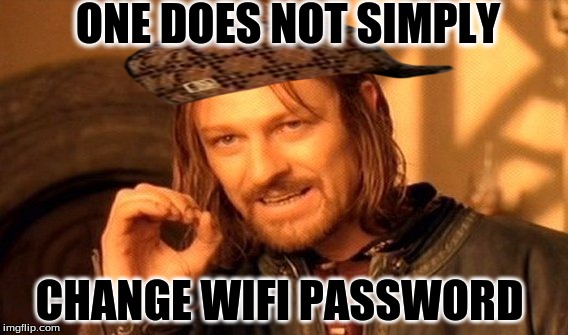 One Does Not Simply | ONE DOES NOT SIMPLY CHANGE WIFI PASSWORD | image tagged in memes,one does not simply,scumbag | made w/ Imgflip meme maker