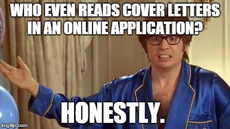 Austin Powers Honestly | WHO EVEN READS COVER LETTERS IN AN ONLINE APPLICATION? HONESTLY. | image tagged in memes,austin powers honestly | made w/ Imgflip meme maker