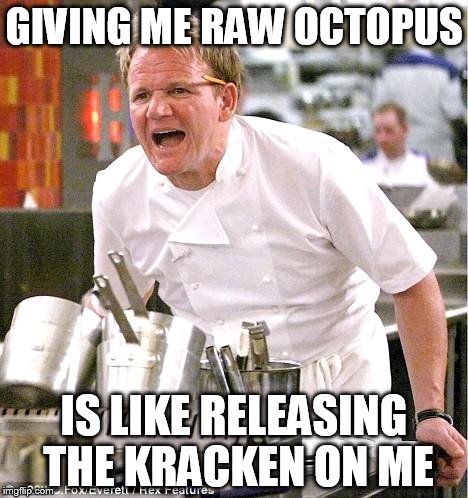 Chef Gordon Ramsay | GIVING ME RAW OCTOPUS IS LIKE RELEASING THE KRACKEN ON ME | image tagged in memes,chef gordon ramsay | made w/ Imgflip meme maker
