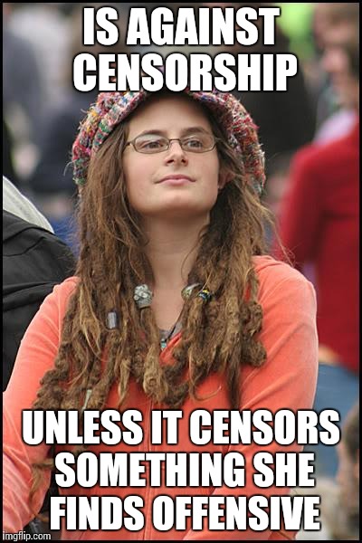 College Liberal Meme | IS AGAINST CENSORSHIP UNLESS IT CENSORS SOMETHING SHE FINDS OFFENSIVE | image tagged in memes,college liberal | made w/ Imgflip meme maker