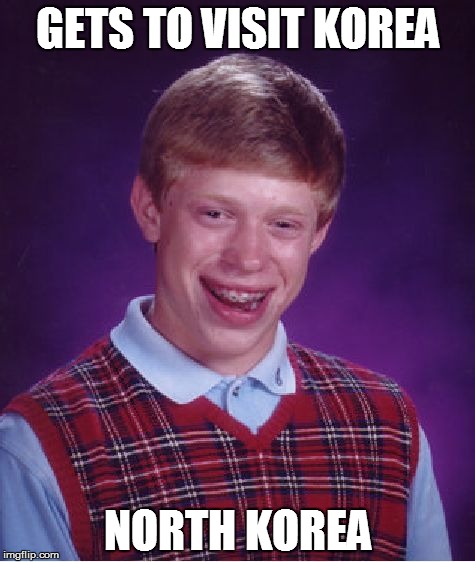 Bad Luck Brian Meme | GETS TO VISIT KOREA NORTH KOREA | image tagged in memes,bad luck brian | made w/ Imgflip meme maker