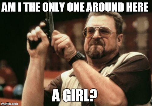 Am I The Only One Around Here Meme | AM I THE ONLY ONE AROUND HERE A GIRL? | image tagged in memes,am i the only one around here | made w/ Imgflip meme maker