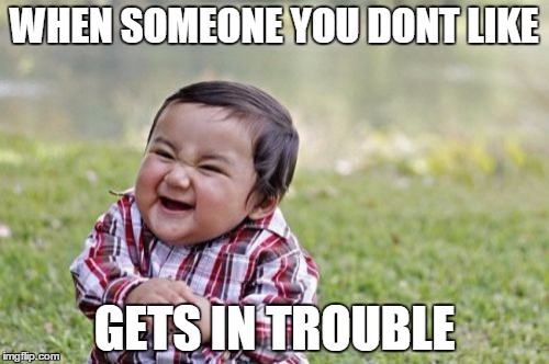 Evil Toddler | WHEN SOMEONE YOU DONT LIKE GETS IN TROUBLE | image tagged in memes,evil toddler | made w/ Imgflip meme maker