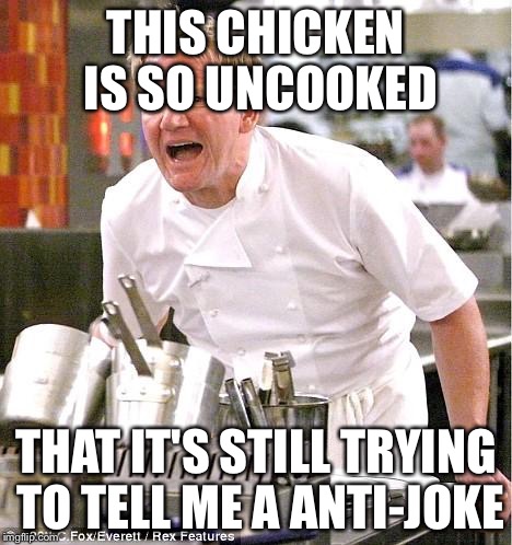 Chef Gordon Ramsay | THIS CHICKEN IS SO UNCOOKED THAT IT'S STILL TRYING TO TELL ME A ANTI-JOKE | image tagged in memes,chef gordon ramsay,anti joke chicken,scumbag,lunch,angry chicken boss | made w/ Imgflip meme maker