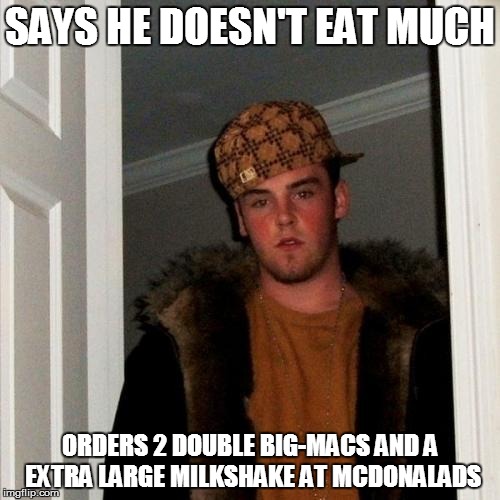 Scumbag Steve Meme | SAYS HE DOESN'T EAT MUCH ORDERS 2 DOUBLE BIG-MACS AND A EXTRA LARGE MILKSHAKE AT MCDONALADS | image tagged in memes,scumbag steve | made w/ Imgflip meme maker