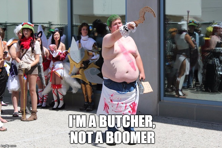 I'M A BUTCHER, NOT A BOOMER | image tagged in pudge | made w/ Imgflip meme maker