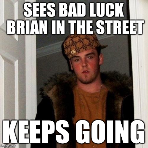 Scumbag Steve Meme | SEES BAD LUCK BRIAN IN THE STREET KEEPS GOING | image tagged in memes,scumbag steve | made w/ Imgflip meme maker