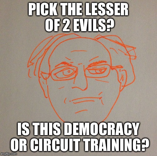 Circuit training  | PICK THE LESSER OF 2 EVILS? IS THIS DEMOCRACY OR CIRCUIT TRAINING? | image tagged in bernie sanders | made w/ Imgflip meme maker