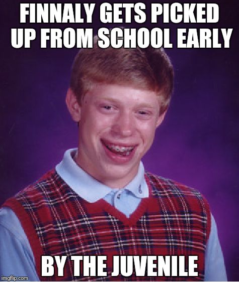 Bad Luck Brian Meme | FINNALY GETS PICKED UP FROM SCHOOL EARLY BY THE JUVENILE | image tagged in memes,bad luck brian | made w/ Imgflip meme maker