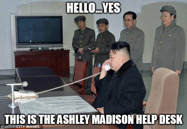 hacker in chief | HELLO...YES THIS IS THE ASHLEY MADISON HELP DESK | image tagged in kim jong un phone,ashley madison | made w/ Imgflip meme maker