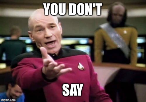 Picard Wtf Meme | YOU DON'T SAY | image tagged in memes,picard wtf | made w/ Imgflip meme maker