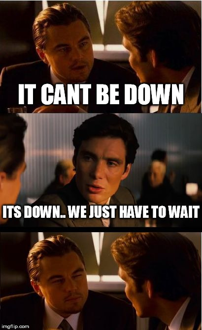 Inception Meme | IT CANT BE DOWN ITS DOWN.. WE JUST HAVE TO WAIT | image tagged in memes,inception | made w/ Imgflip meme maker