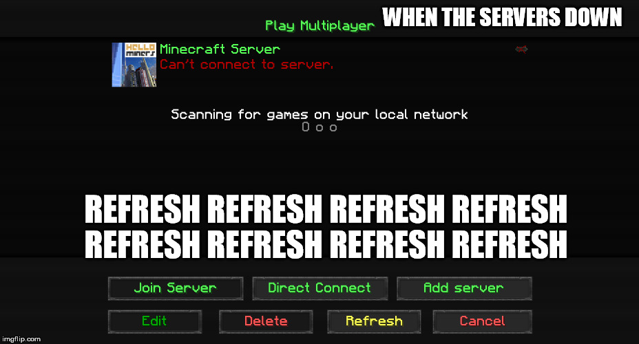 WHEN THE SERVERS DOWN REFRESH REFRESH REFRESH REFRESH REFRESH REFRESH REFRESH REFRESH | made w/ Imgflip meme maker