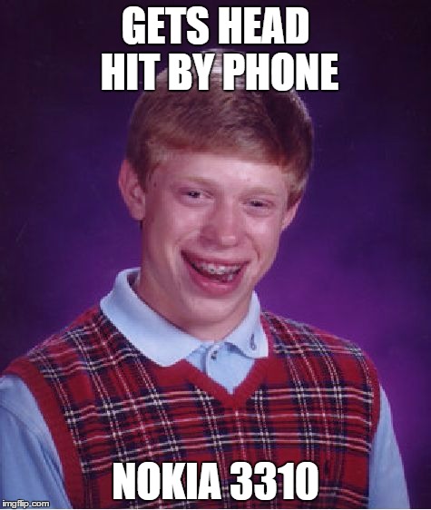 Bad Luck Brian | GETS HEAD HIT BY PHONE NOKIA 3310 | image tagged in memes,bad luck brian | made w/ Imgflip meme maker