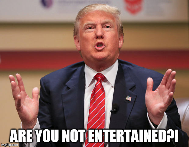 ARE YOU NOT ENTERTAINED?! | image tagged in trump,gladiator,are you not entertained | made w/ Imgflip meme maker