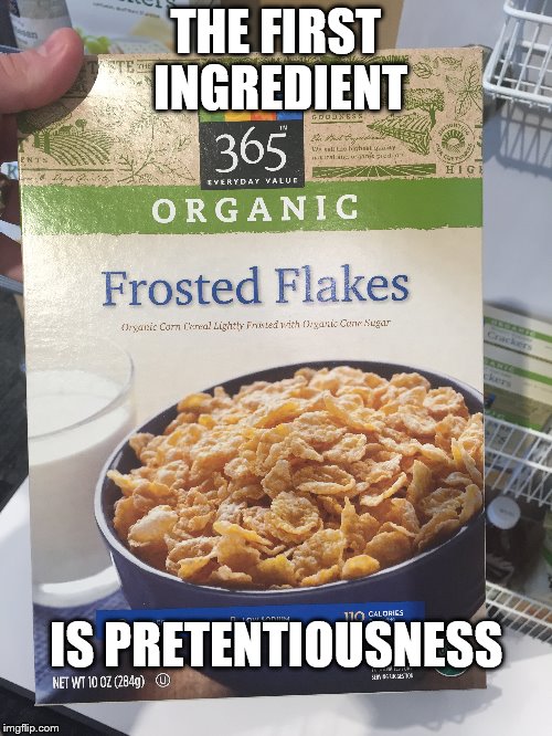 Cereal-isly? | THE FIRST INGREDIENT IS PRETENTIOUSNESS | image tagged in pretentious | made w/ Imgflip meme maker