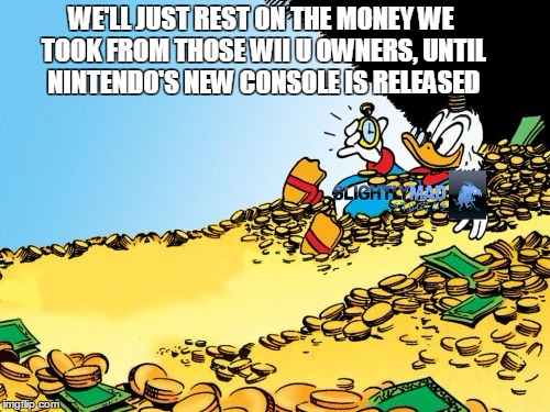 WE'LL JUST REST ON THE MONEY WE TOOK FROM THOSE WII U OWNERS, UNTIL NINTENDO'S NEW CONSOLE IS RELEASED | made w/ Imgflip meme maker