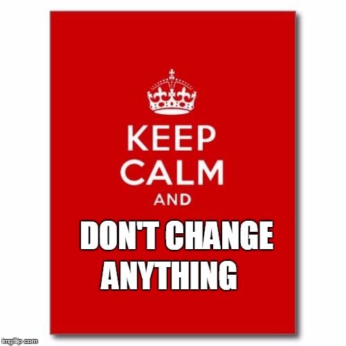 Keep calm  | ANYTHING DON'T CHANGE | image tagged in keep calm  | made w/ Imgflip meme maker