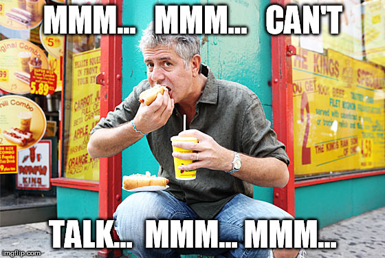 MMM...   MMM...   CAN'T TALK...  MMM... MMM... | image tagged in anthony bourdain eating | made w/ Imgflip meme maker