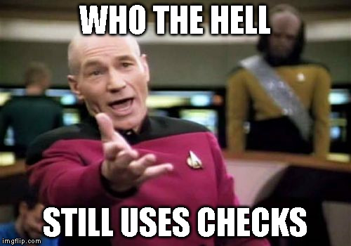 Picard Wtf Meme | WHO THE HELL STILL USES CHECKS | image tagged in memes,picard wtf | made w/ Imgflip meme maker
