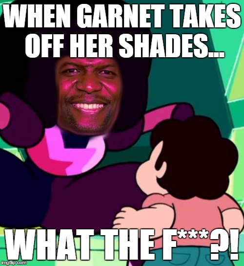 WHEN GARNET TAKES OFF HER SHADES... WHAT THE F***?! | image tagged in garnet without her shades | made w/ Imgflip meme maker