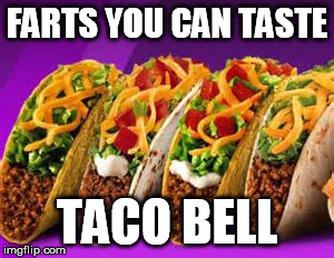 FARTS YOU CAN TASTE TACO BELL | made w/ Imgflip meme maker