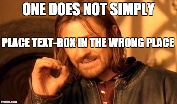 One Does Not Simply Meme | ONE DOES NOT SIMPLY PLACE TEXT-BOX IN THE WRONG PLACE | image tagged in memes,one does not simply | made w/ Imgflip meme maker