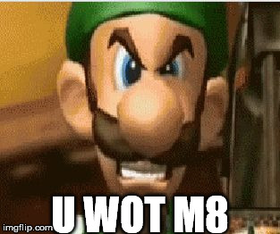 Come at me bro! | U WOT M8 | image tagged in luigi death stare,memes,u wot m8 | made w/ Imgflip meme maker