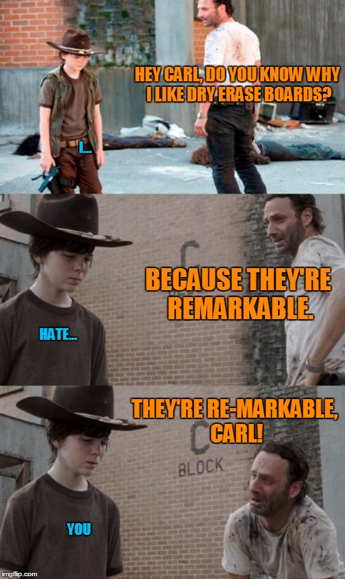 Rick and Carl 3 Meme | HEY CARL, DO YOU KNOW WHY I LIKE DRY ERASE BOARDS? I... BECAUSE THEY'RE REMARKABLE. HATE... THEY'RE RE-MARKABLE, CARL! YOU | image tagged in memes,rick and carl 3,HeyCarl | made w/ Imgflip meme maker