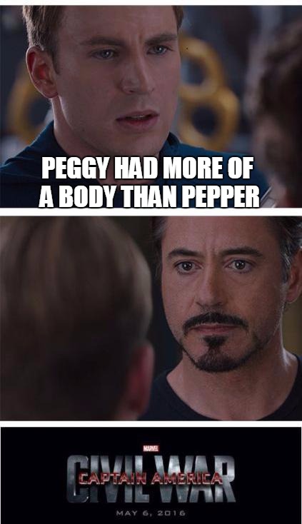 Captain America Civil War | PEGGY HAD MORE OF A BODY THAN PEPPER | image tagged in captain america civil war | made w/ Imgflip meme maker
