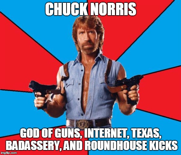 And more... | CHUCK NORRIS GOD OF GUNS, INTERNET, TEXAS, BADASSERY, AND ROUNDHOUSE KICKS | image tagged in memes,chuck norris,chuck norris god | made w/ Imgflip meme maker
