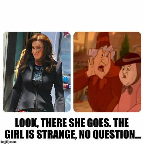 LOOK, THERE SHE GOES. THE GIRL IS STRANGE, NO QUESTION... | image tagged in bruce jenner,disney | made w/ Imgflip meme maker