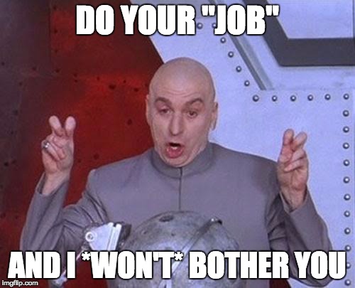 Dr Evil Laser Meme | DO YOUR "JOB" AND I *WON'T* BOTHER YOU | image tagged in memes,dr evil laser | made w/ Imgflip meme maker