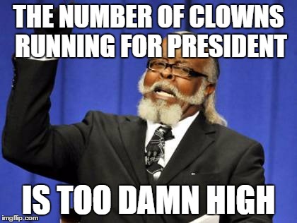 Too Damn High | THE NUMBER OF CLOWNS RUNNING FOR PRESIDENT IS TOO DAMN HIGH | image tagged in memes,too damn high | made w/ Imgflip meme maker