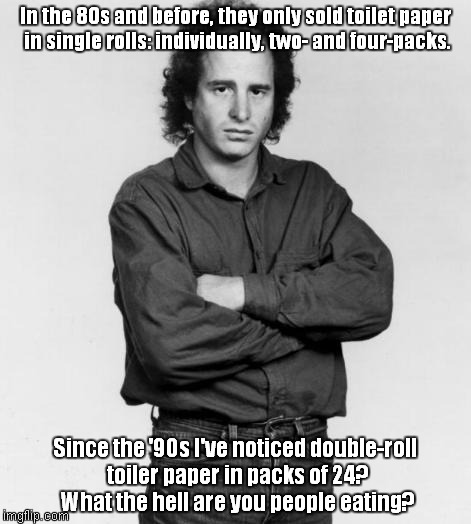 Toilet paper | In the 80s and before, they only sold toilet paper in single rolls: individually, two- and four-packs. Since the '90s I've noticed double-ro | image tagged in the thinker | made w/ Imgflip meme maker