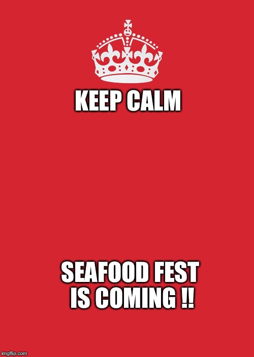 Keep Calm And Carry On Red | KEEP CALM SEAFOOD FEST IS COMING !! | image tagged in memes,keep calm and carry on red | made w/ Imgflip meme maker