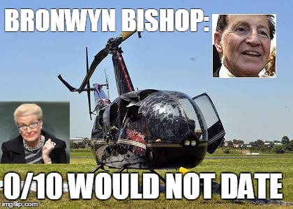 Bronwyn Bishop | BRONWYN BISHOP: 0/10 WOULD NOT DATE | image tagged in helicopter | made w/ Imgflip meme maker