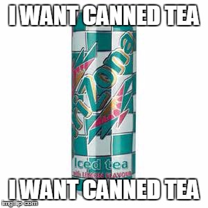 I Want Canned Tea | I WANT CANNED TEA I WANT CANNED TEA | image tagged in i want candy,bow wow wow,iced tea,arizona | made w/ Imgflip meme maker